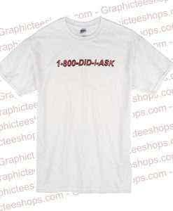 1 800 did i ask tshirt