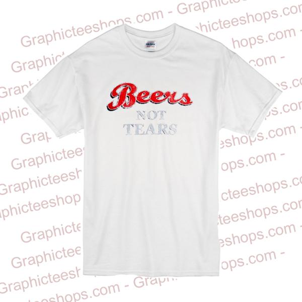 beers not tears shirt