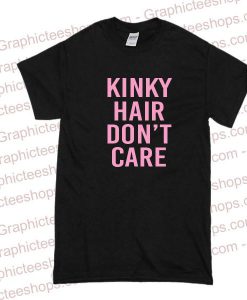 Kinky hair don't care tshirt