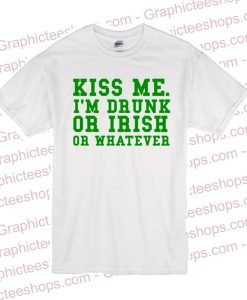 kiss me im drunk or irish or whatever tshirt